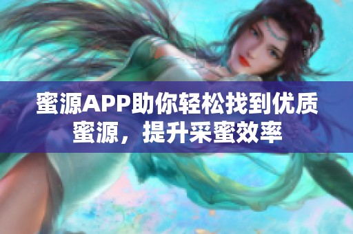 蜜源APP助你轻松找到优质蜜源，提升采蜜效率