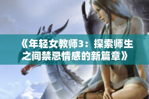 《年轻女教师3：探索师生之间禁忌情感的新篇章》