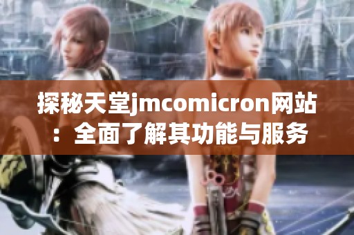 探秘天堂jmcomicron网站：全面了解其功能与服务