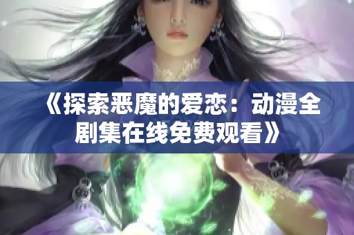 《探索恶魔的爱恋：动漫全剧集在线免费观看》