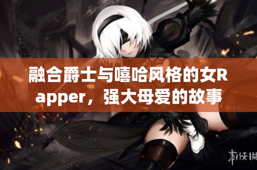 融合爵士与嘻哈风格的女Rapper，强大母爱的故事