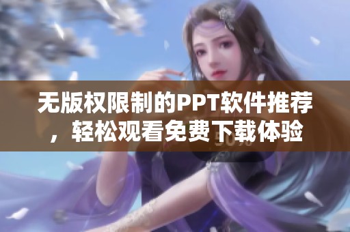 无版权限制的PPT软件推荐，轻松观看免费下载体验