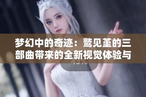 梦幻中的奇迹：鹫见堇的三部曲带来的全新视觉体验与深刻思考