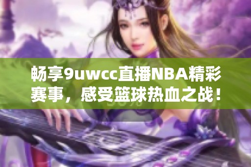 畅享9uwcc直播NBA精彩赛事，感受篮球热血之战！