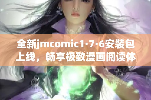 全新jmcomic1·7·6安装包上线，畅享极致漫画阅读体验