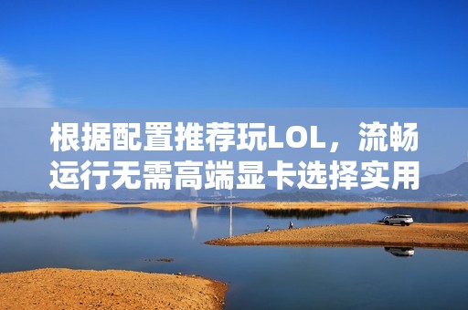 根据配置推荐玩LOL，流畅运行无需高端显卡选择实用DIY方案