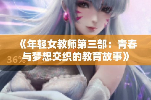 《年轻女教师第三部：青春与梦想交织的教育故事》