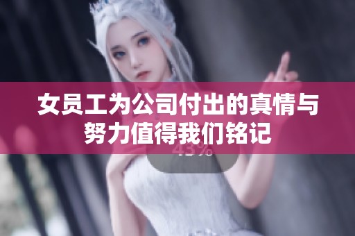 女员工为公司付出的真情与努力值得我们铭记