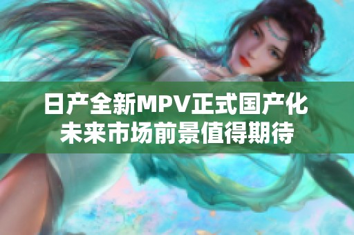 日产全新MPV正式国产化 未来市场前景值得期待