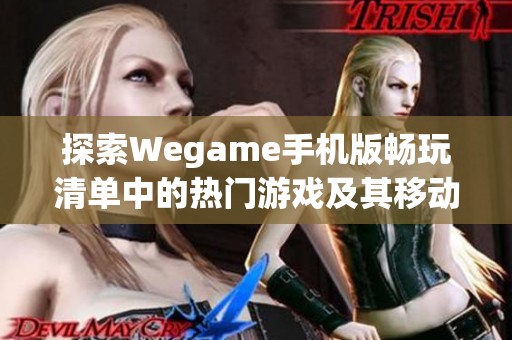 探索Wegame手机版畅玩清单中的热门游戏及其移动端体验