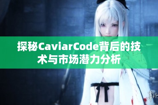 探秘CaviarCode背后的技术与市场潜力分析