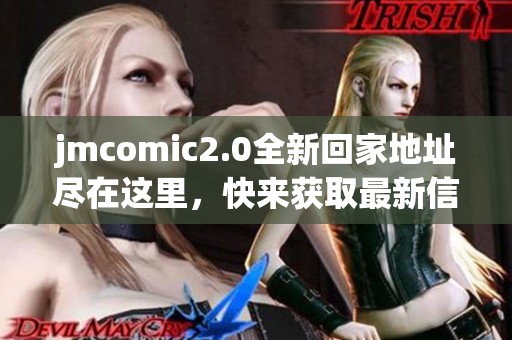 jmcomic2.0全新回家地址尽在这里，快来获取最新信息！