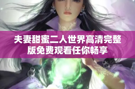 夫妻甜蜜二人世界高清完整版免费观看任你畅享