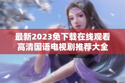 最新2023免下载在线观看高清国语电视剧推荐大全