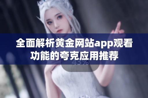 全面解析黄金网站app观看功能的夸克应用推荐