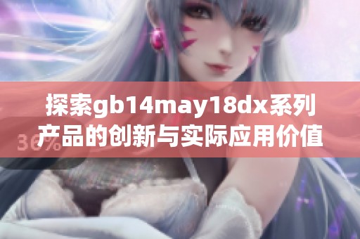 探索gb14may18dx系列产品的创新与实际应用价值