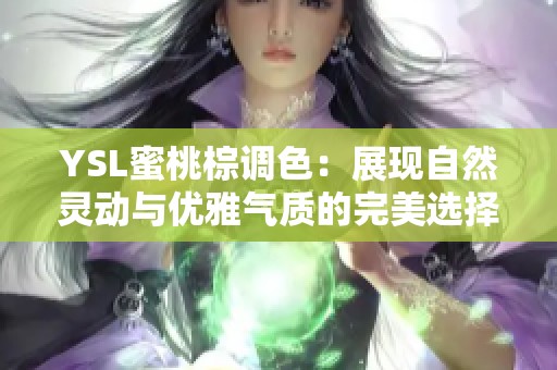 YSL蜜桃棕调色：展现自然灵动与优雅气质的完美选择