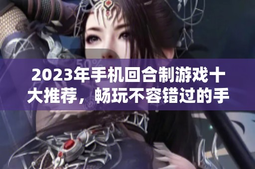 2023年手机回合制游戏十大推荐，畅玩不容错过的手游精选