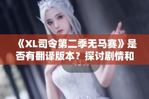 《XL司令第二季无马赛》是否有翻译版本？探讨剧情和字幕情况