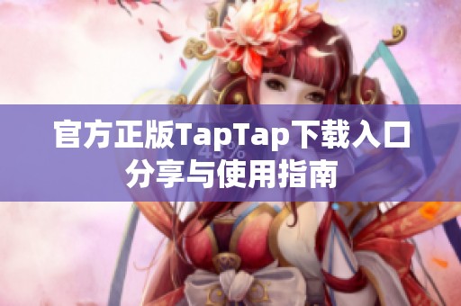 官方正版TapTap下载入口分享与使用指南