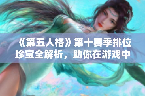 《第五人格》第十赛季排位珍宝全解析，助你在游戏中制胜！