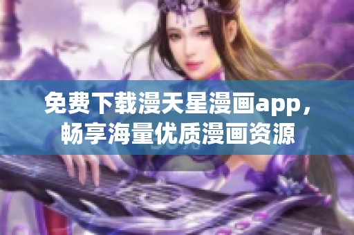 免费下载漫天星漫画app，畅享海量优质漫画资源