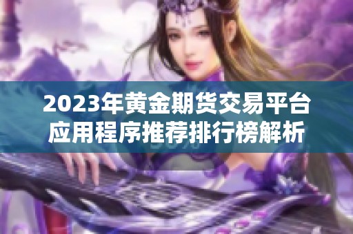 2023年黄金期货交易平台应用程序推荐排行榜解析