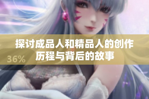 探讨成品人和精品人的创作历程与背后的故事