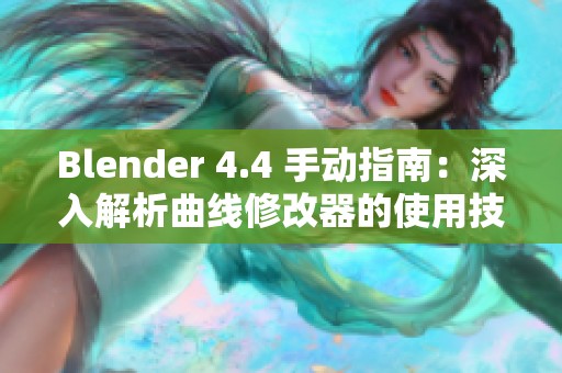 Blender 4.4 手动指南：深入解析曲线修改器的使用技巧与应用