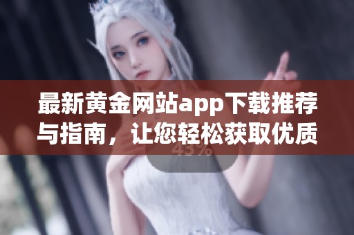 最新黄金网站app下载推荐与指南，让您轻松获取优质资源