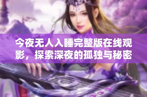 今夜无人入睡完整版在线观影，探索深夜的孤独与秘密