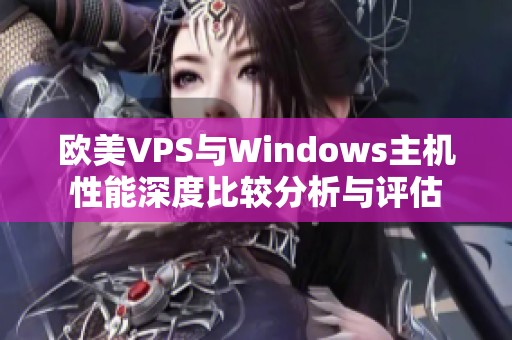 欧美VPS与Windows主机性能深度比较分析与评估