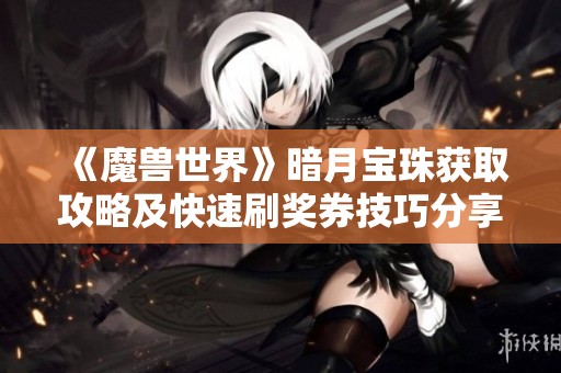 《魔兽世界》暗月宝珠获取攻略及快速刷奖券技巧分享