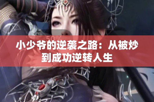 小少爷的逆袭之路：从被炒到成功逆转人生