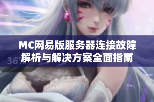 MC网易版服务器连接故障解析与解决方案全面指南