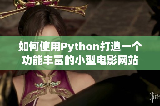 如何使用Python打造一个功能丰富的小型电影网站