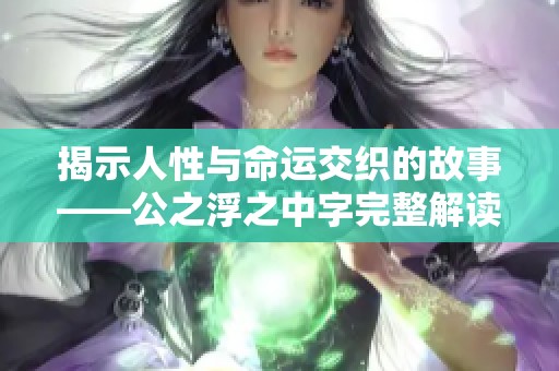 揭示人性与命运交织的故事——公之浮之中字完整解读