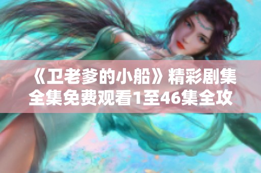 《卫老爹的小船》精彩剧集全集免费观看1至46集全攻略分享