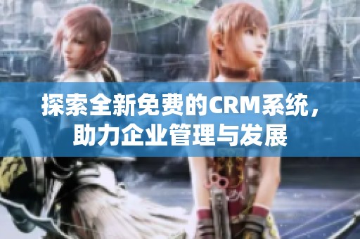 探索全新免费的CRM系统，助力企业管理与发展