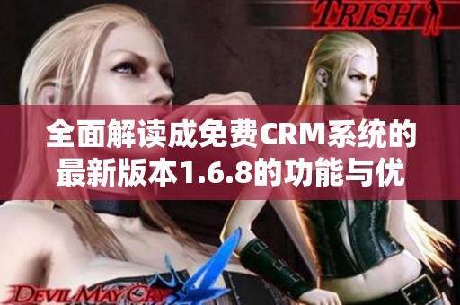 全面解读成免费CRM系统的最新版本1.6.8的功能与优势