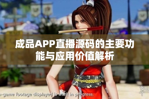 成品APP直播源码的主要功能与应用价值解析