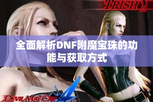 全面解析DNF附魔宝珠的功能与获取方式