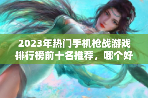 2023年热门手机枪战游戏排行榜前十名推荐，哪个好玩值得尝试