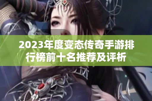 2023年度变态传奇手游排行榜前十名推荐及评析