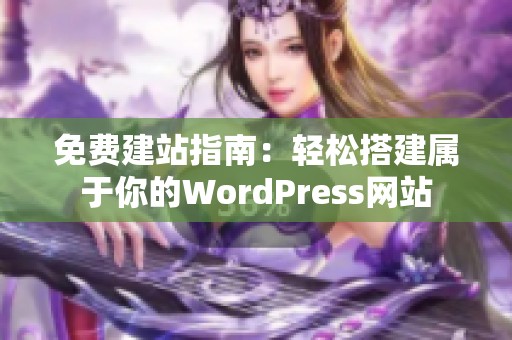 免费建站指南：轻松搭建属于你的WordPress网站