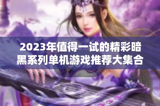 2023年值得一试的精彩暗黑系列单机游戏推荐大集合