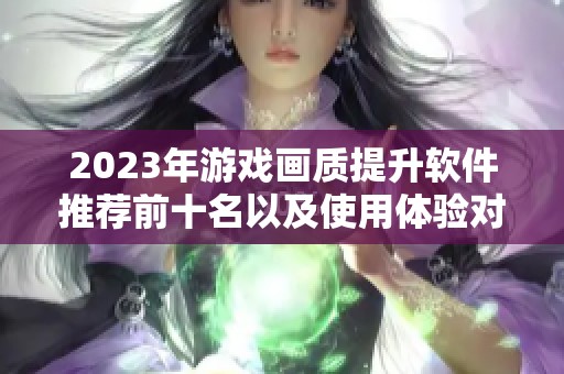 2023年游戏画质提升软件推荐前十名以及使用体验对比分析