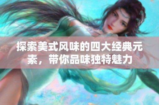 探索美式风味的四大经典元素，带你品味独特魅力