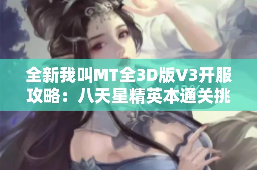 全新我叫MT全3D版V3开服攻略：八天星精英本通关挑战全解析