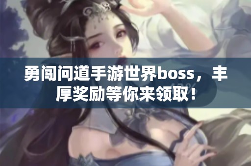 勇闯问道手游世界boss，丰厚奖励等你来领取！